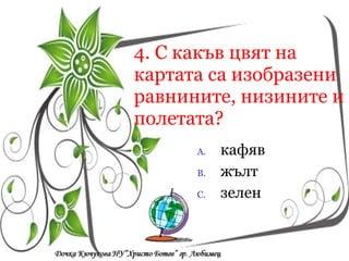 4. С какъв цвят на картата са изобразени равнините, низините и полетата? кафяв жълт зелен Кои са символите на  Република България? a/  песен, химн, знаме a/  песен, химн, знаме a/  песен, химн, знаме 