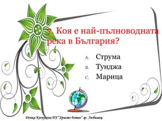7. Коя е най-пълноводната река в България? <ul><li>Струма </li></ul><ul><li>Тунджа </li></ul><ul><li>Марица  </li></ul><ul...