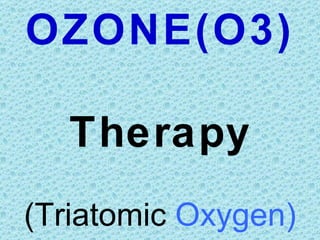 OZONE(O3)

  Therapy
(Triatomic Oxygen)
 