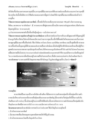 เตรียมสอบ Addmision (O-NET) โดยครูวิชัย ลิขิตพรรักษ์ 11.
มีมวลน้อย
( )
วิวัฒนาการของดาวฤกษ์ขนาดดวงอาทิตย์ :  ยุบตัว เกิดการเผาผลาญ
ฮีเลียม ,ขยายขนาด “ดาวยักษ์แดง”  เย็นตัวลงจน
 ดาวแคระดํา
@ ยู่รอบ = เนบิวล่าดาวเคราะห์
วิวัฒนาการของดาวฤกษ์ขนาดใหญ่กว่าดวงอาทิตย์มาก
ผิวจะสูงไปด้วย
เป็นลําดับ ได้แก่ ฮีเลียม คาร์บอน นีออน แมกนีเซียม ออกซิเจน จะขยาย
อิเล็กตรอนจะถูกบีบอัดจนเข้าไปรวมตัวกับโปรตอนในอะตอม
กระบวนการดังกล่าวปลดปล่อยพลังงานมหาศาลทําให้ดาวฤกษ์เกิดการระเบิดเป็นซูเปอร์
โนวา กับนิวเคลียส เรียกว่า
“ดาวนิวตรอน” เรียกว่า “พัลซาร์”
ระบบสุริยะ
ดวงอาทิตย์เป็นดาวฤกษ์ในกาแล็กซีทางช้างเผือก
อาจจะมีแก๊สบางส่วนหลงเหลือกลายเป็นฝุ่นผงล้อมรอบดวงอาทิตย์อยู่
เกิดเป็นดาวบริวารต่างๆ
ปัจจุบันดวงอาทิตย์มีดาวเคราะห์บริวาร 8 ดวง และมีดาวเคราะห์แคระบริวาร 1 ดวง
นิยามของดาวเคราะห์ สมาพันธ์ดาราศาสตร์ระหว่างประเทศ
1. มีวงโคจรรอบดวงอาทิตย์
2.
3. มีวงโคจรของตนเองโดยเป็นวัตถุหลักในวงโคจร
 