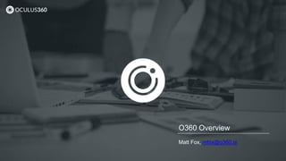 O360 Overview
Matt Fox, mfox@o360.ai
 