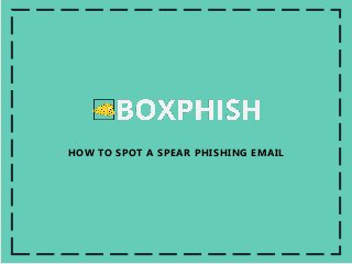 HOW TO SPOT A SPEAR PHISHING EMAIL
 