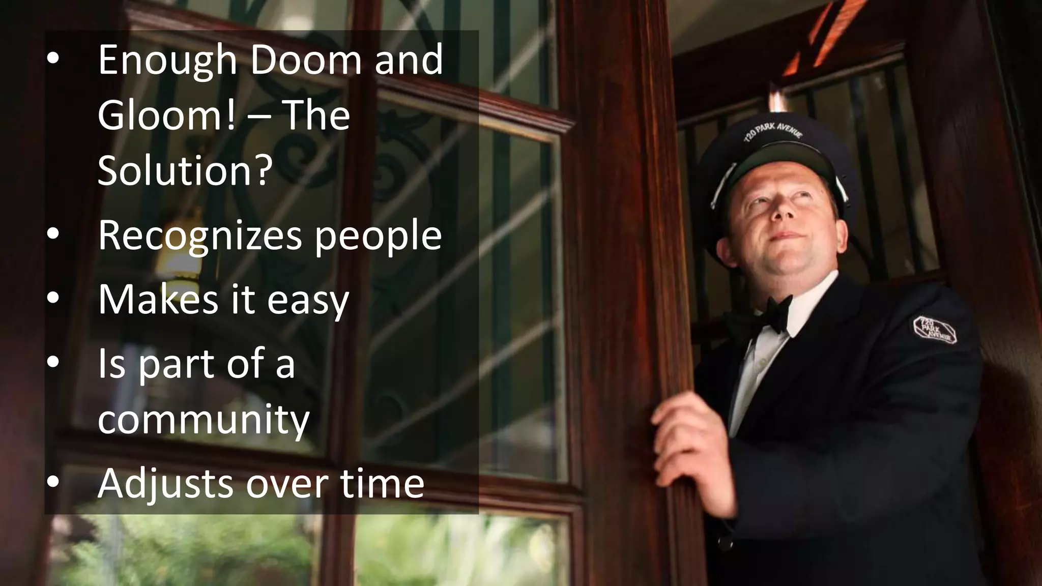 • Enough Doom and
Gloom! – The
Solution?
• Recognizes people
• Makes it easy
• Is part of a
community
• Adjusts over time
 