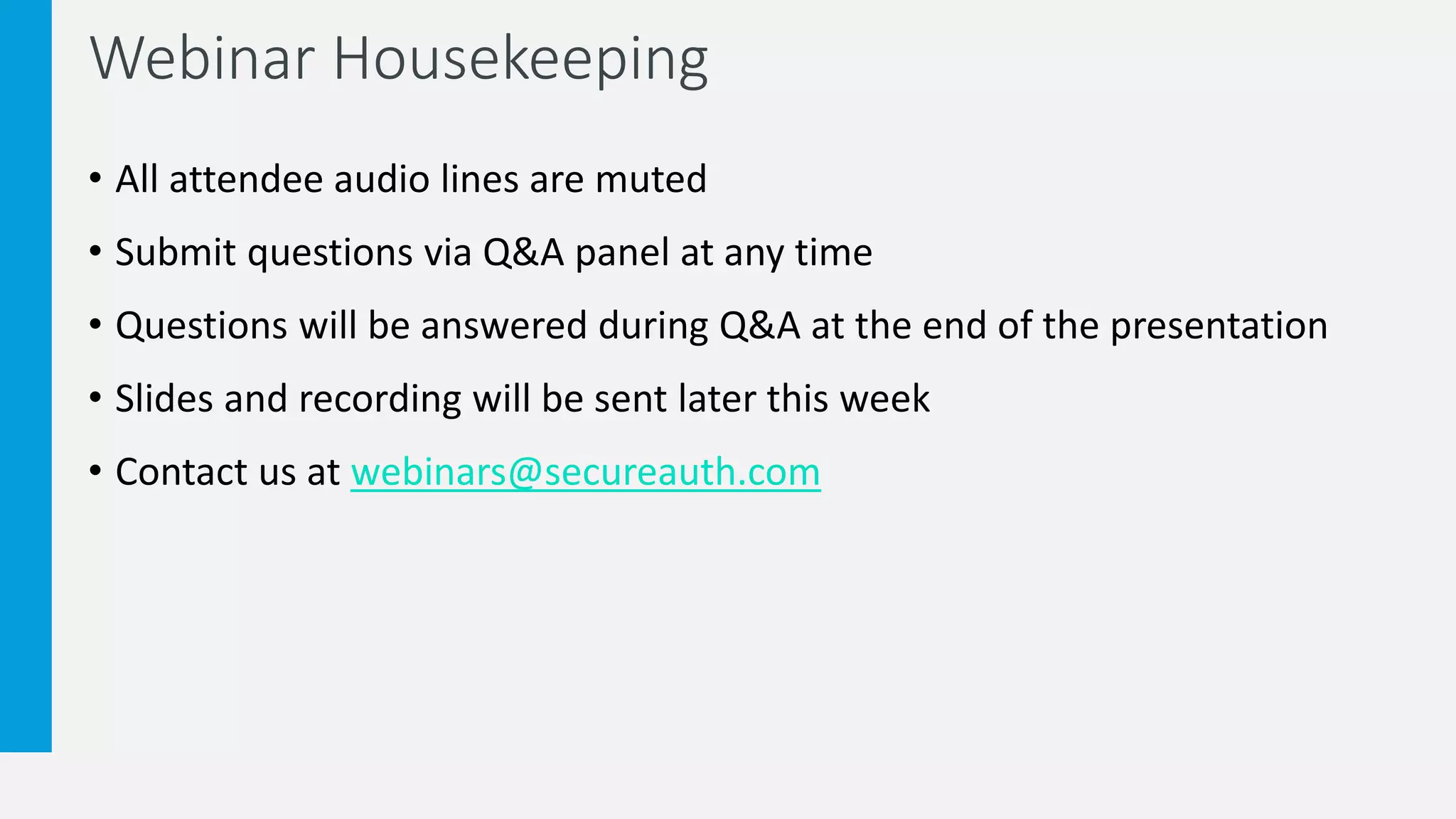• All attendee audio lines are muted
• Submit questions via Q&A panel at any time
• Questions will be answered during Q&A at the end of the presentation
• Slides and recording will be sent later this week
• Contact us at webinars@secureauth.com
Webinar Housekeeping
 