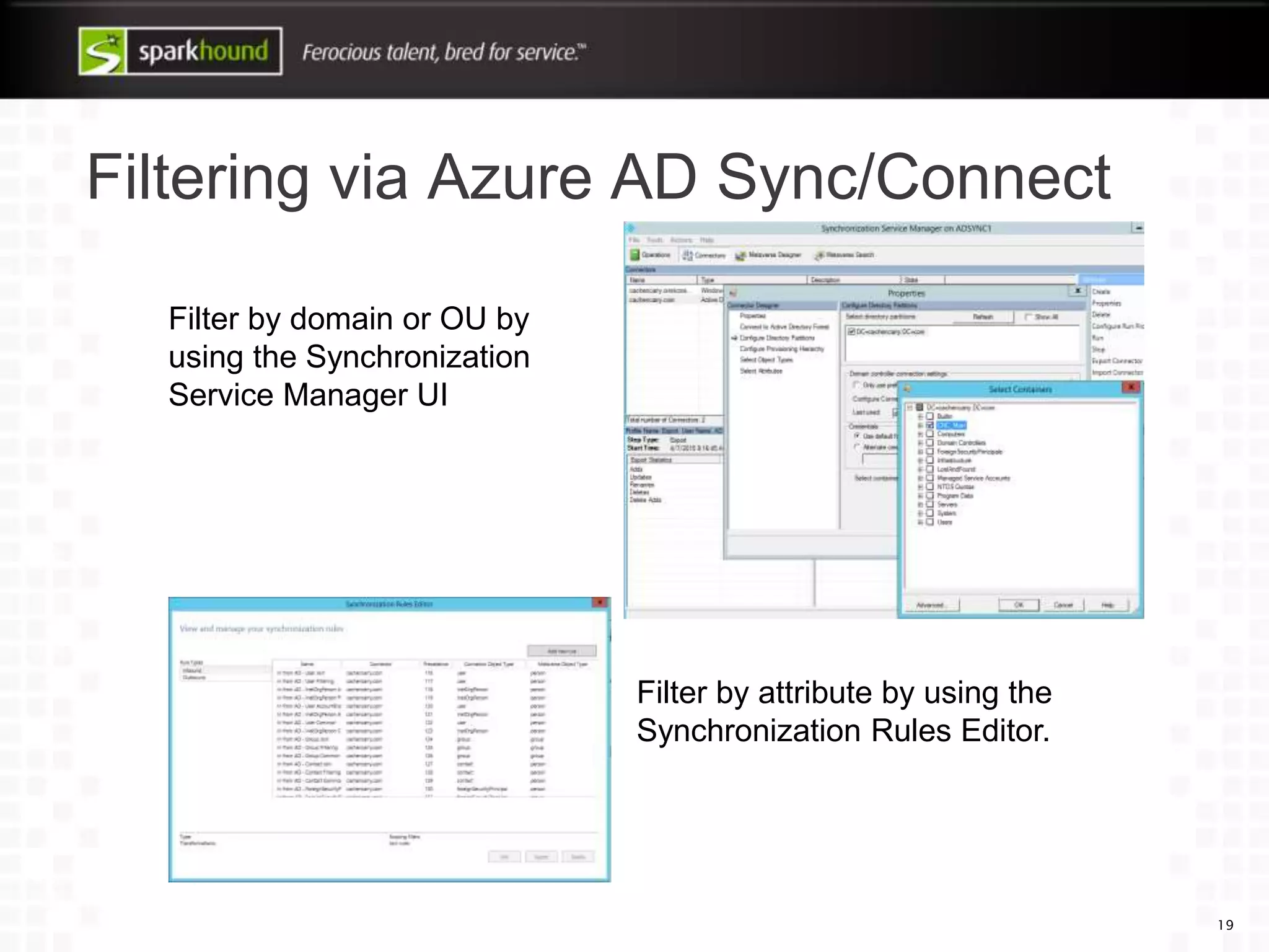 Filtering via Azure AD Sync/Connect
19
Filter by attribute by using the
Synchronization Rules Editor.
Filter by domain or OU by
using the Synchronization
Service Manager UI
 