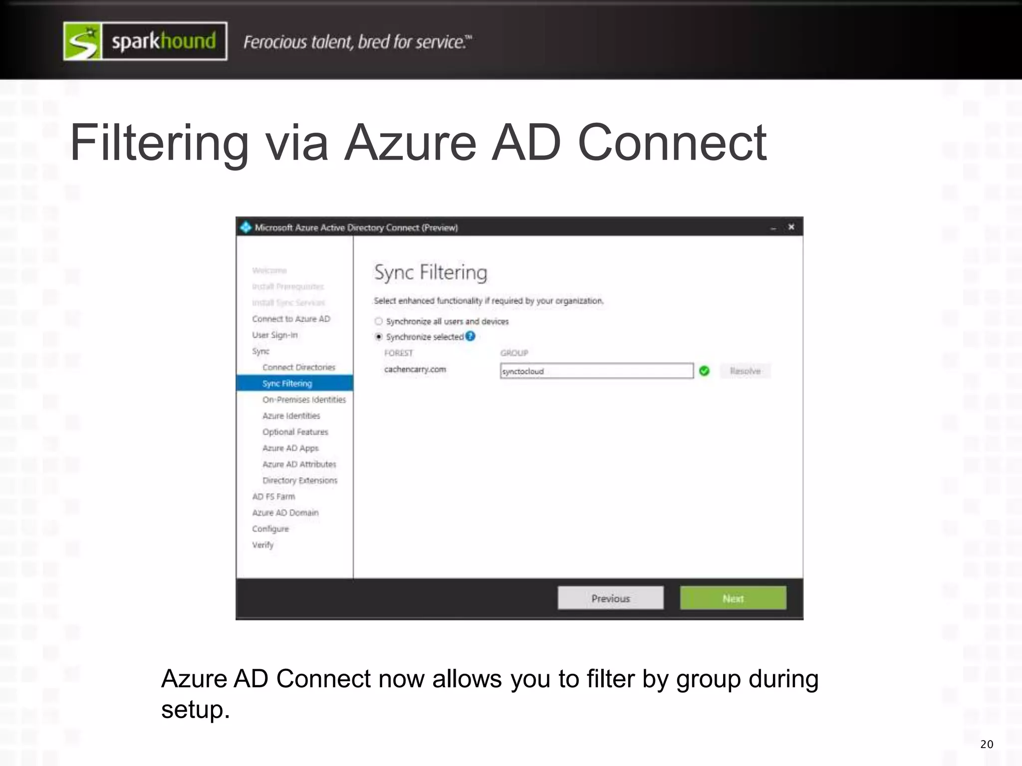 Filtering via Azure AD Connect
20
Azure AD Connect now allows you to filter by group during
setup.
 