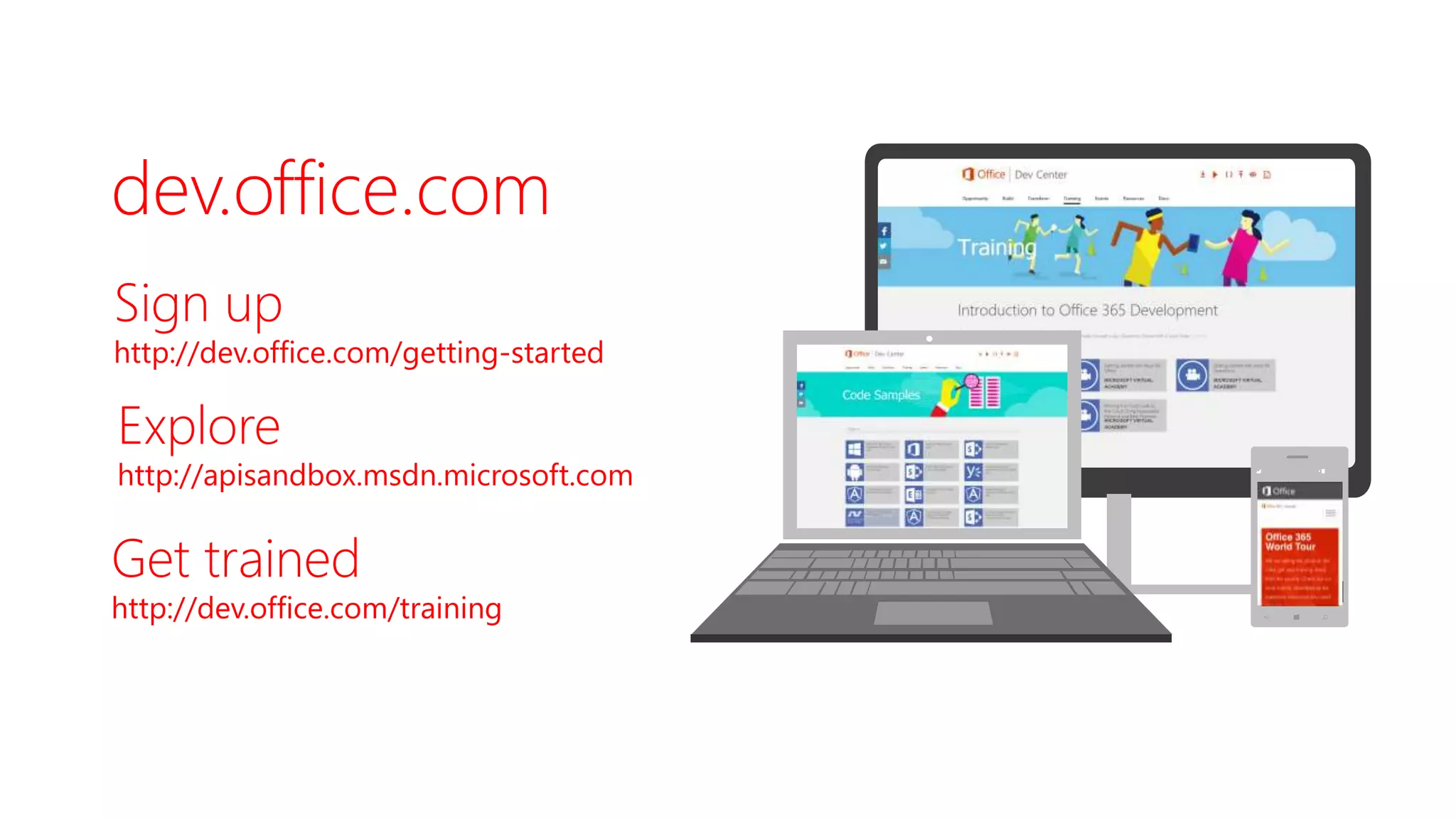dev.office.com
Explore
http://apisandbox.msdn.microsoft.com
Sign up
http://dev.office.com/getting-started
Get trained
http://dev.office.com/training
