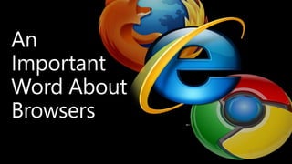 Before We
Demo,
A Word About
Browsers
 