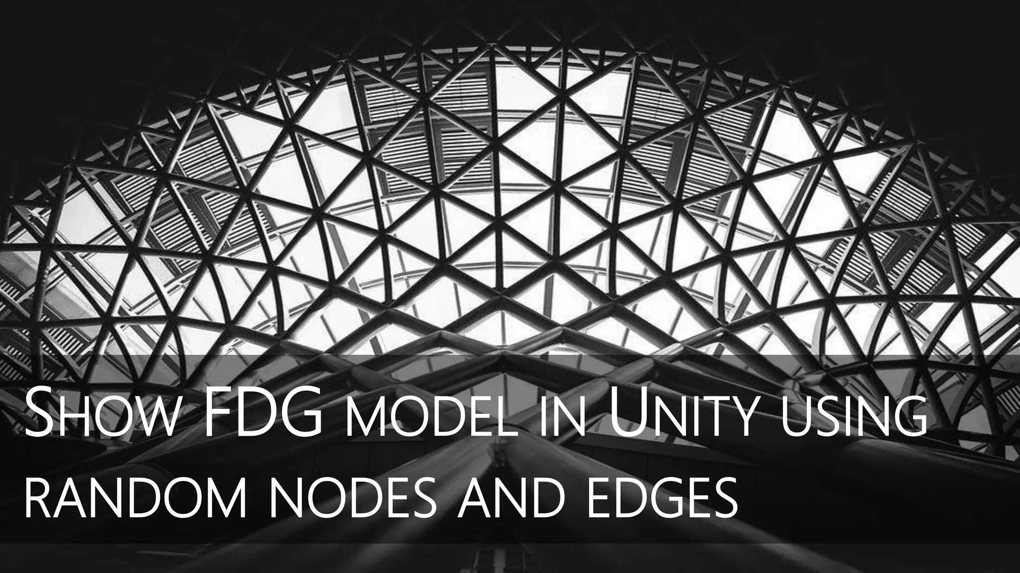 SHOW FDG MODEL IN UNITY USING
RANDOM NODES AND EDGES
 