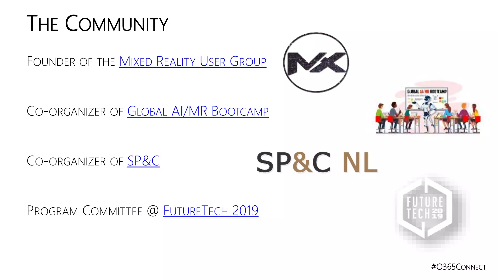 #O365CONNECT
FOUNDER OF THE MIXED REALITY USER GROUP
CO-ORGANIZER OF GLOBAL AI/MR BOOTCAMP
CO-ORGANIZER OF SP&C
PROGRAM COMMITTEE @ FUTURETECH 2019
THE COMMUNITY
 