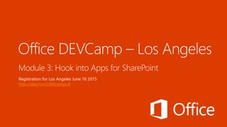Module 3: Hook into Apps for SharePoint
Registration for Los Angeles June 16 2015
http://aka.ms/O365campLA
 