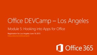 Module 5: Hooking into Apps for Office
Registration for Los Angeles June 16 2015
http://aka.ms/O365campLA
 