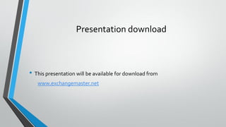 Presentation download
• This presentation will be available for download from
www.exchangemaster.net
 
