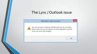 The Lync / Outlook issue
 