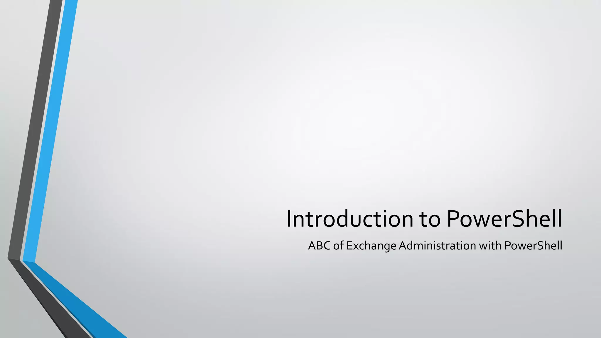 Introduction to PowerShell
ABC of ExchangeAdministration with PowerShell
 