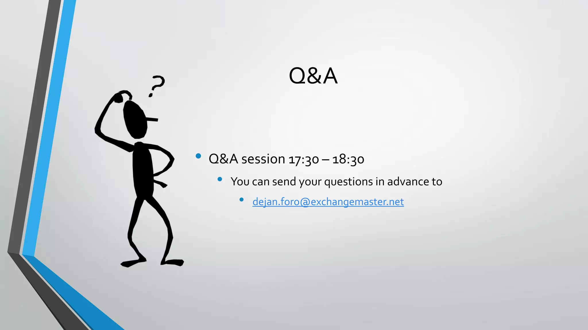 Q&A
• Q&A session 17:30 – 18:30
• You can send your questions in advance to
• dejan.foro@exchangemaster.net
 