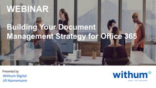 withum.com
Presented by:
Withum Digital
Jill Hannemann
Building Your Document
Management Strategy for Office 365
WEBINAR
 