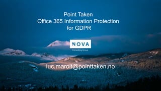 Point Taken
Office 365 Information Protection
for GDPR
luc.marolt@pointtaken.no
 