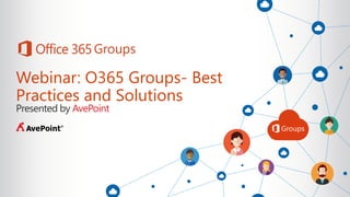 Webinar: O365 Groups- Best
Practices and Solutions
Presented by AvePoint
 