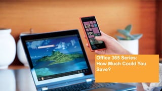 Office 365 Series:
How Much Could You
Save?

 