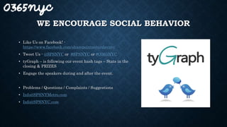 WE ENCOURAGE SOCIAL BEHAVIOR
• Like Us on Facebook! -
https://www.facebook.com/sharepointsaturdaynyc
• Tweet Us - @SPSNYC or #SPSNYC or #O365NYC
• tyGraph – is following our event hash tags – Stats in the
closing & PRIZES
• Engage the speakers during and after the event.
• Problems / Questions / Complaints / Suggestions
• Info@SPSNYMetro.com
• Info@SPSNYC.com
 