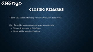 CLOSING REMARKS
• Thank you all for attending our 11th O365 New York event!
• Stay Tuned for post conference wrap up materials
• Slides will be posted to SlideShare
• Photos will be posted to Facebook
 