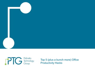 Top 5 (plus a bunch more) Office
Productivity Hacks
 