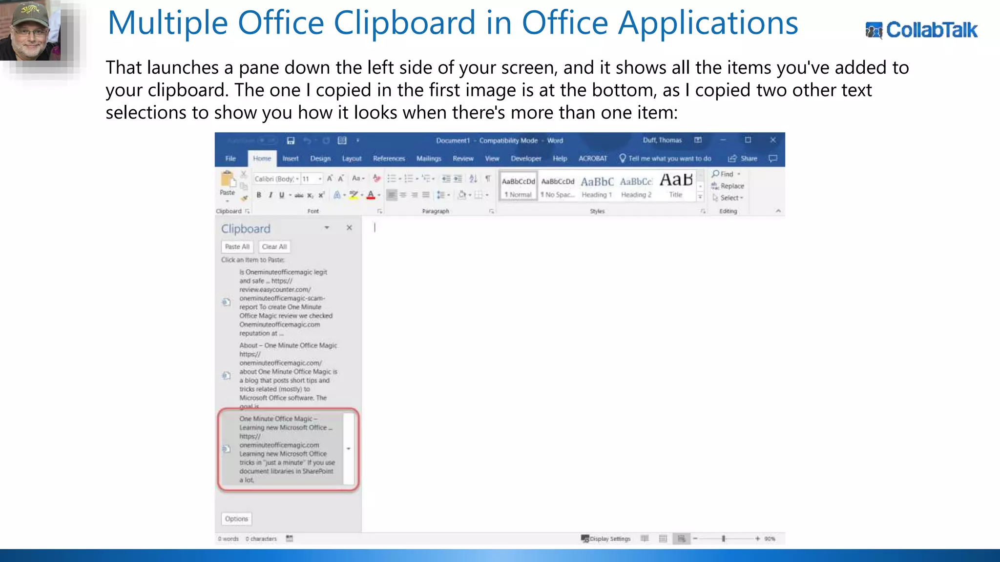 Multiple Office Clipboard in Office Applications
That launches a pane down the left side of your screen, and it shows all the items you've added to
your clipboard. The one I copied in the first image is at the bottom, as I copied two other text
selections to show you how it looks when there's more than one item:
 