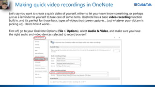 Making quick video recordings in OneNote
Let's say you want to create a quick video of yourself, either to let your team k...