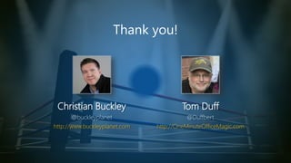 Thank you!
Christian Buckley
@buckleyplanet
http://www.buckleyplanet.com
Tom Duff
@Duffbert
http://OneMinuteOfficeMagic.com
 