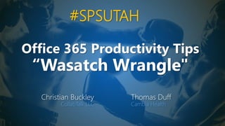 Office 365 Productivity Tips
“Wasatch Wrangle"
Christian Buckley
CollabTalk LLC
Thomas Duff
Cambia Health
#SPSUTAH
 