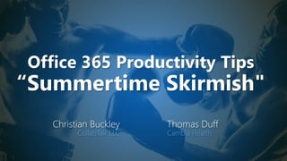 Office 365 Productivity Tips
“Summertime Skirmish"
Christian Buckley
CollabTalk LLC
Thomas Duff
Cambia Health
 