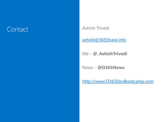 ashish@365Share.info
http://www.O365DevBootcamp.com
 