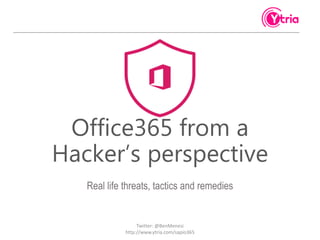 Office365 from a
Hacker’s perspective
Real life threats, tactics and remedies
Twitter: @BenMenesi
http://www.ytria.com/sapio365
 