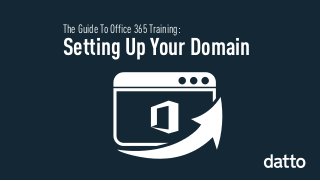 The Guide To Office 365 Training:
Setting Up Your Domain
 