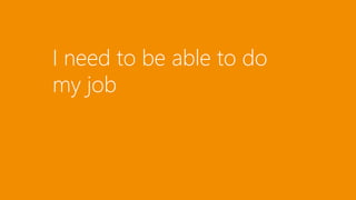 I need to be able to do 
my job 
 