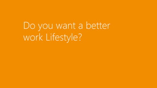 Do you want a better 
work Lifestyle? 
 