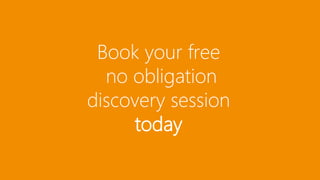 Book your free 
no obligation 
discovery session 
today 
 