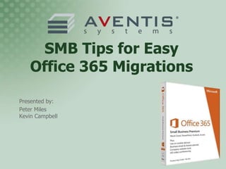 SMB Tips for Easy
Office 365 Migrations
Presented by:
Peter Miles
Kevin Campbell
 