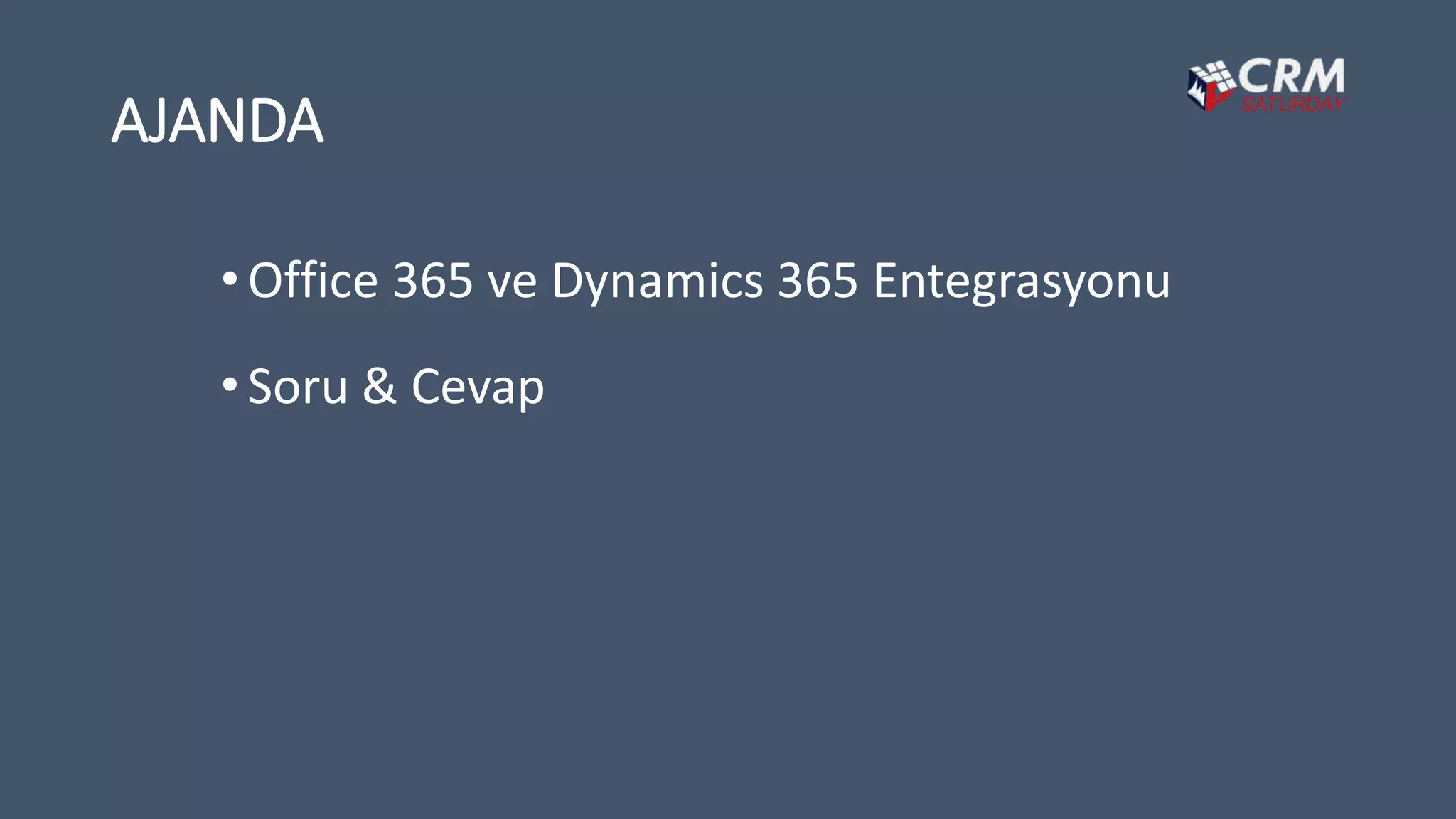 AJANDA
•Office 365 ve Dynamics 365 Entegrasyonu
•Soru & Cevap
 