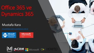 Mawens
Office 365 ve
Dynamics 365
Mustafa Kara
mustafakara@mustafakara.net.tr
 
