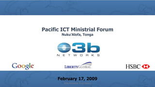 Pacific ICT Ministrial Forum Nuku’Alofa, Tonga February 17, 2009 O3b Network Proprietary 
