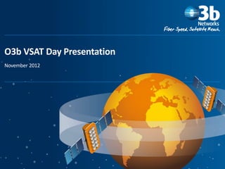 O3b VSAT Day Presentation
November 2012
 