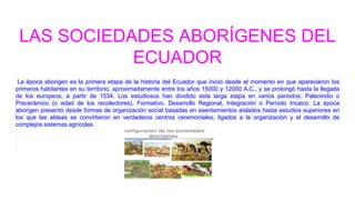 LAS SOCIEDADES ABORÍGENES DEL
ECUADOR
La época aborigen es la primera etapa de la historia del Ecuador que inicio desde el...