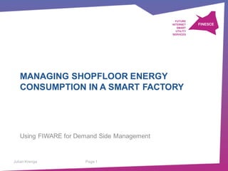MANAGING  SHOPFLOOR ENERGY  
CONSUMPTION  IN  A  SMART  FACTORY
Using FIWARE  for Demand  Side  Management
Julian  Krenge Page  1
 