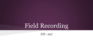 Field Recording 
CO - 107 
 
