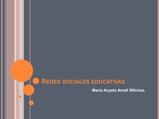 REDES SOCIALES EDUCATIVAS
María Anyela Amell Wilches.
 
