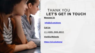 LET'S GET IN TOUCH
Message Us
info@o3.solutions
Call Us
+1 ( 2 0 5 ) 5 0 6 - 2 0 3 1
VisitOurWebsite
https://o3.solutions/
THANK YOU
 