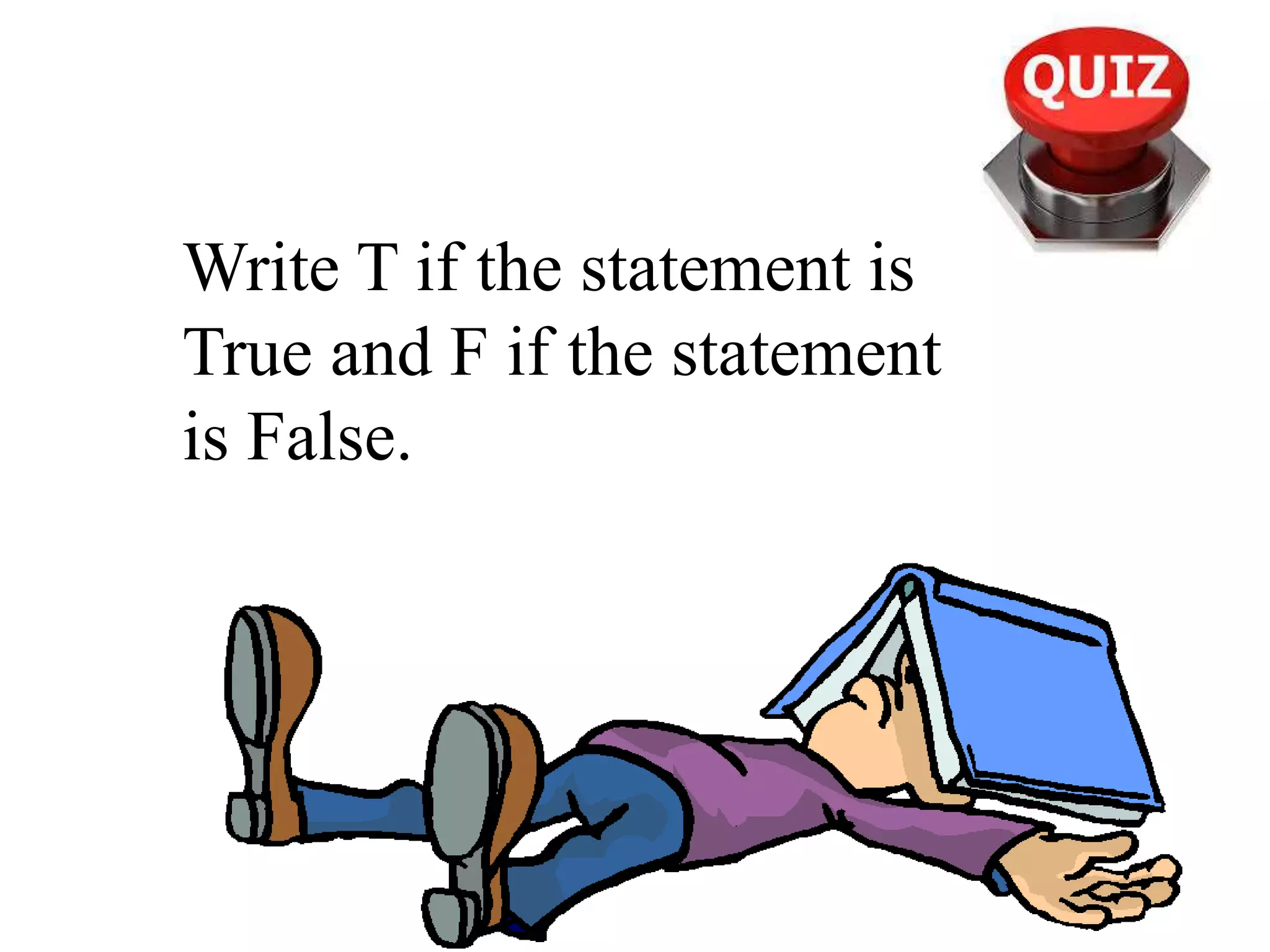 Write T if the statement is
True and F if the statement
is False.
 