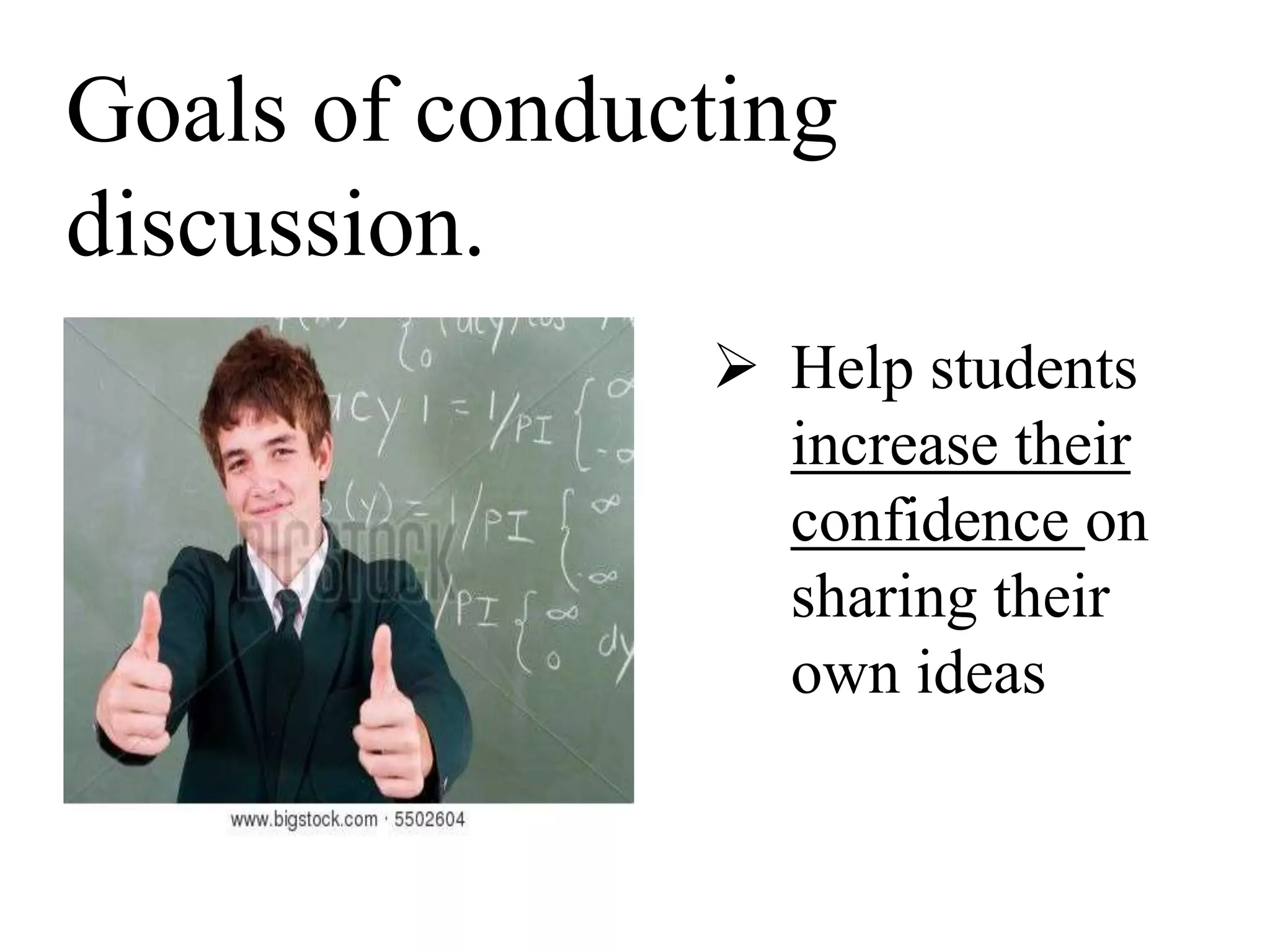 Goals of conducting
discussion.
 Help students
increase their
confidence on
sharing their
own ideas
 